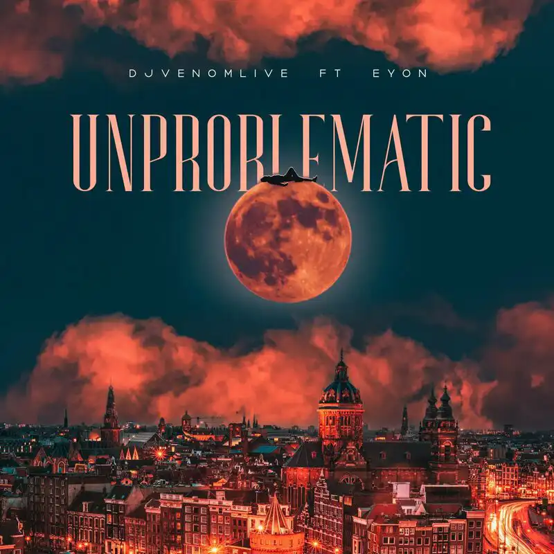 DJVenomLive Ft Eyon - Unproblematic (Single)